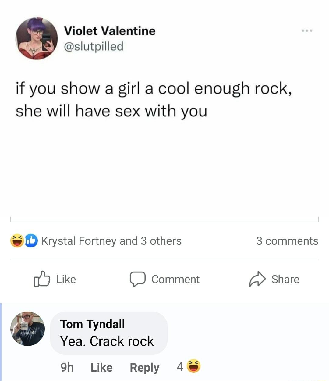 Violet Valentine slutpilled if you show a girl a cool enough rock she will have sex with you D Krystal Fortney and 3 others 3 comments o Like D comment Share a Tom Tyndall Yea Crack rock 9h Like Reply 4