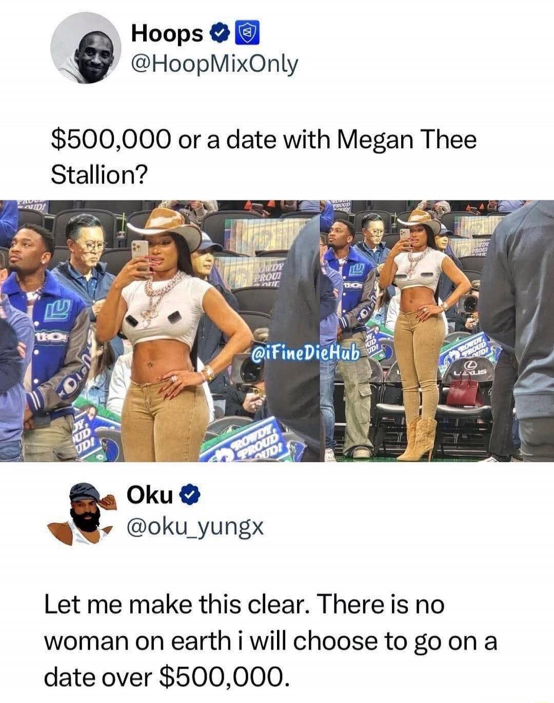 $500,000 or a date with Megan Thee Stallion?

Let me make this clear. There is no woman on earth i will choose to go on a date over $500,000.