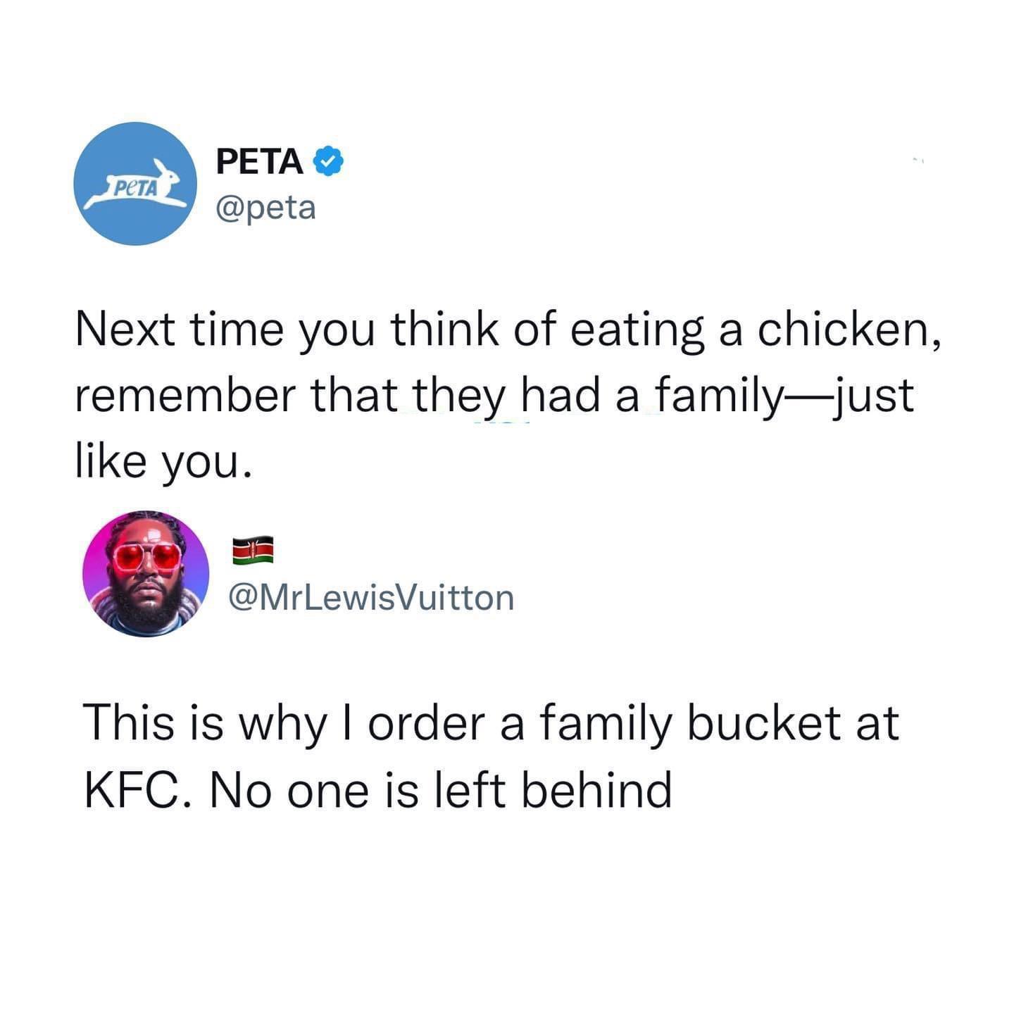 Next time you think of eating a chicken remember that they had a familyjust like you MrLewisVuitton This is why order a family bucket at KFC No one is left behind