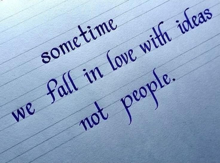 sometime we fall in love with ideas not people.