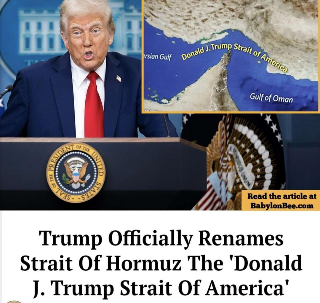 Trump Officially Renames Strait Of Hormuz The 'Donald J. Trump Strait Of America'. Persian Gulf. Donald J. Trump Strait of America. Gulf of Oman. Read the article at BabylonBee.com.