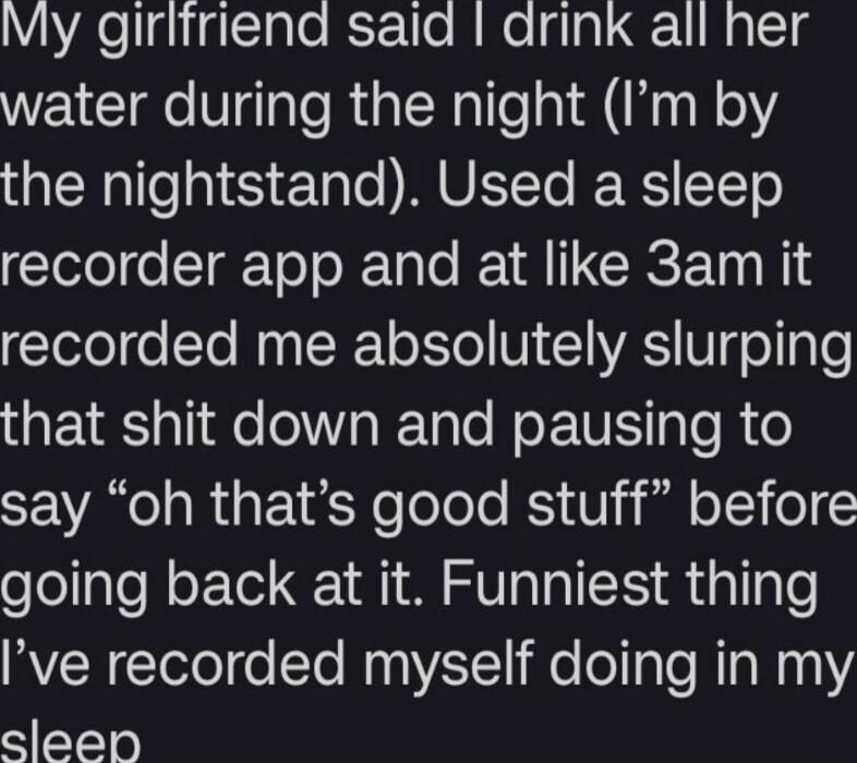 AellgiigclplefreTlo M Mo qlal V NSE water during the night Im by the nightstand Used a sleep recorder app and at like 3am it gYete o To Moy IoRT oXSTe W 1 VASI V4 g1 that shit down and pausing to SEVAe g Rk 1 FeloTolo RS 1 V1 il o T 0 2 going back at it Funniest thing WY CToteloTo My t ST11 e o To M IaN10Y S YTo