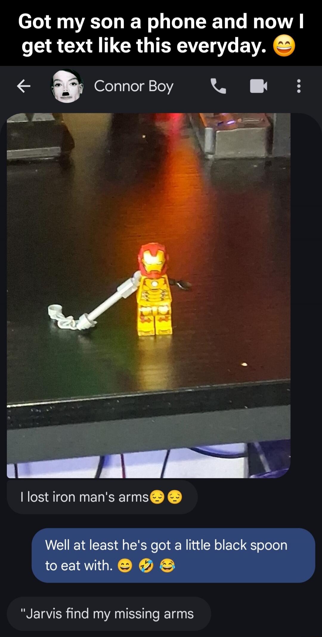 Got my son a phone and now I get text like this everyday. 😁

I lost iron man's arms😌😌

Well at least he's got a little black spoon to eat with. 😄🤣😄

