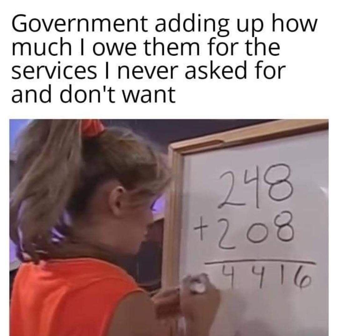 Government adding up how much owe them for the services never asked for and dont want