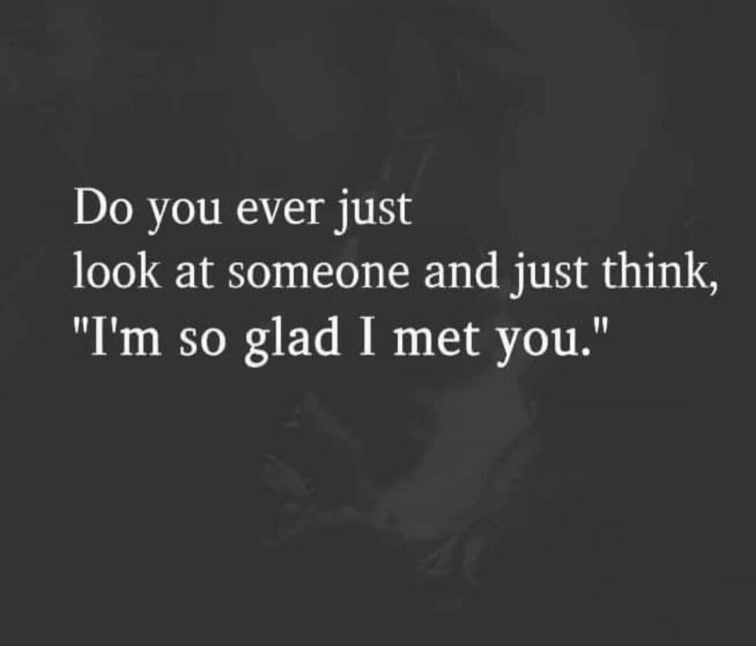 Do you ever just look at someone and just think, 