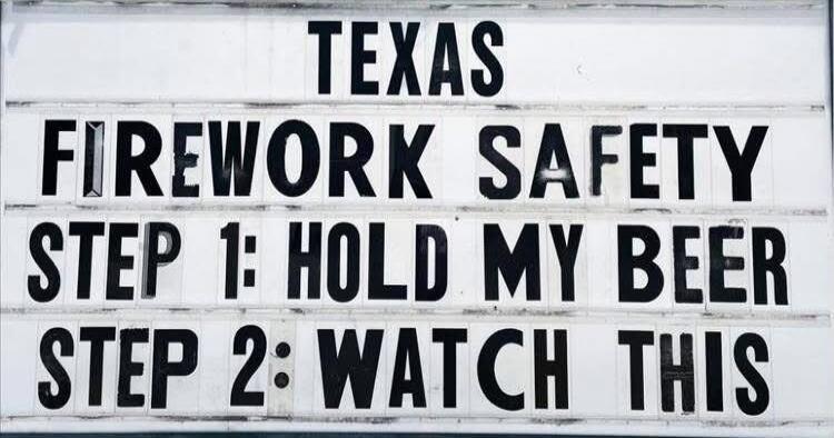 TEXAS FIREWORK SAFETY STEP 1: HOLD MY BEER STEP 2: WATCH THIS