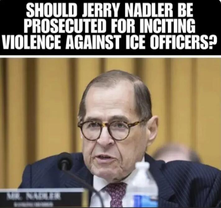 SHOULD JERRY NADLER BE PROSECUTED FOR INCITING VIOLENCE AGAINST ICE OFFICERS?