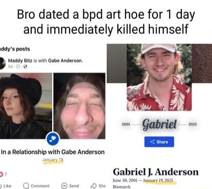 Bro dated a bpd art hoe for 1 day and immediately killed himself In a Relationship with Gabe Anderson Gabriel J Anderson