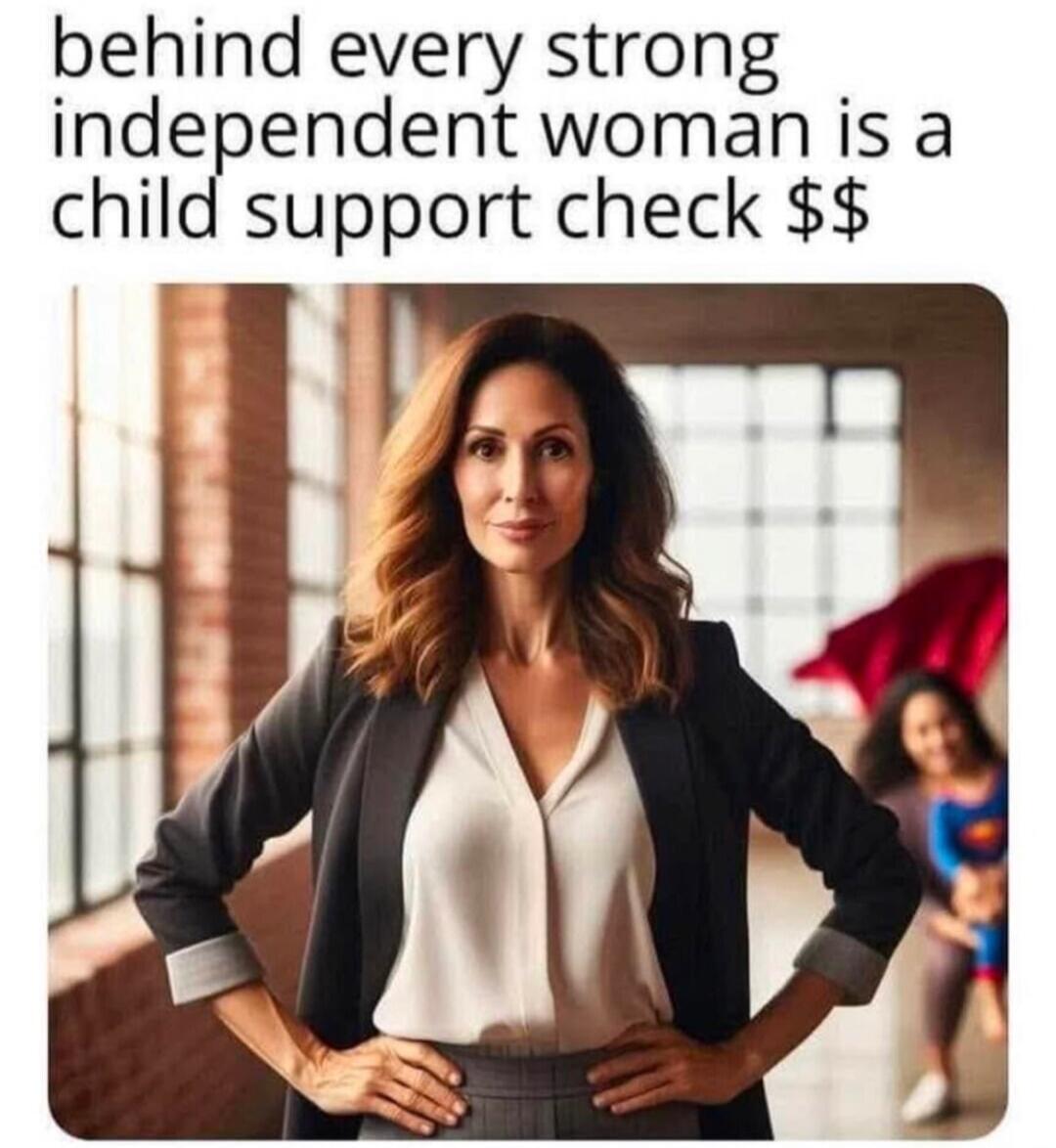 behind every strong independent woman is a child support check $$