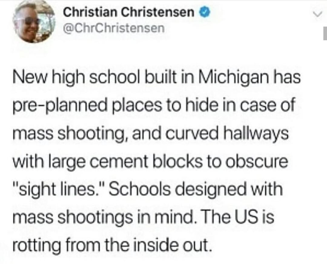 Christian Christensen L ChrChristensen New high school built in Michigan has pre planned places to hide in case of mass shooting and curved hallways with large cement blocks to obscure sight lines Schools designed with mass shootings in mind The US is rotting from the inside out