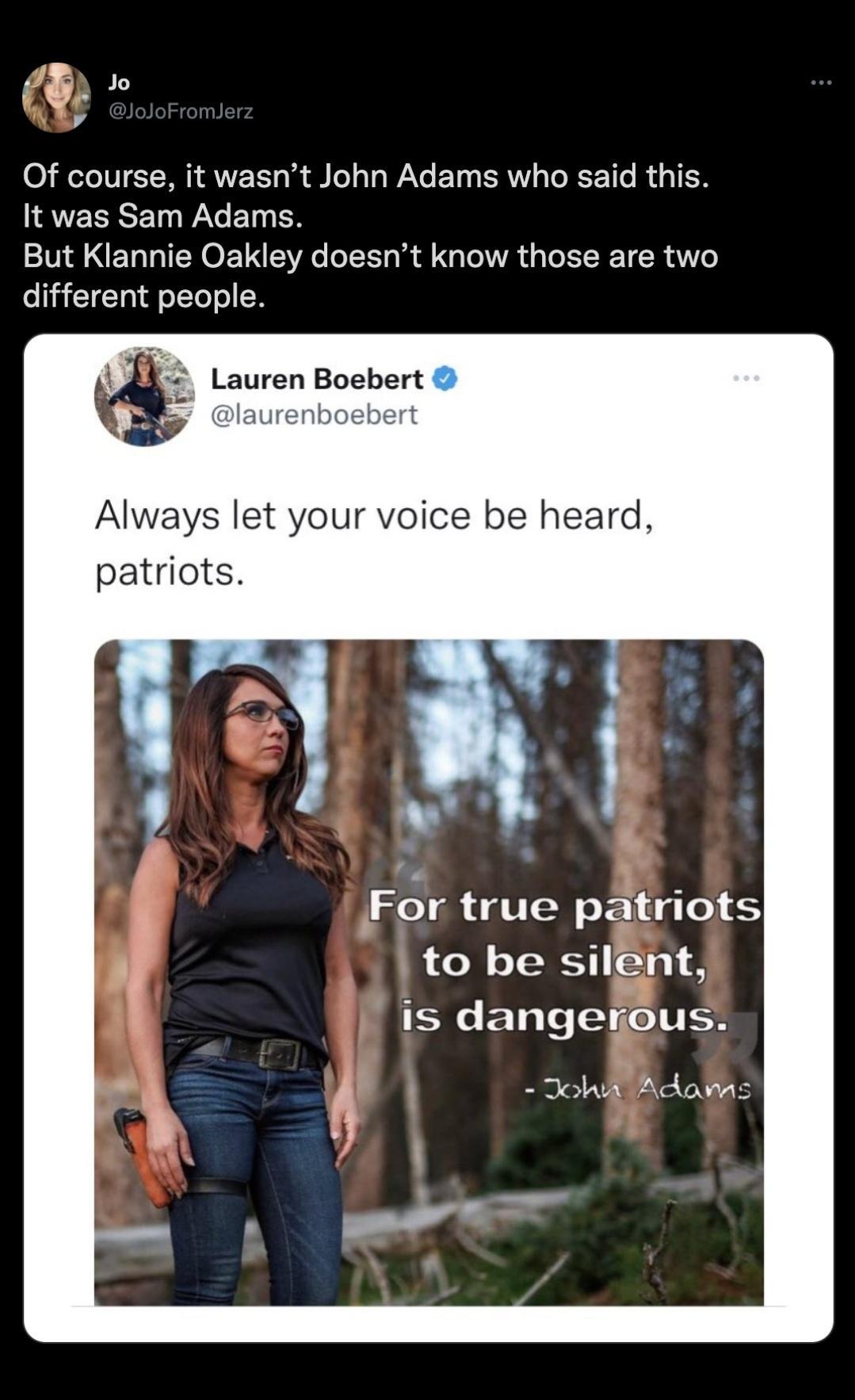 Of course it wasnt John Adams who said this IRVEERSEINWAGE R But Klannie Oakley doesnt know those are two o T 1 CCTa T o To o N auren Boebert laurenboebert Always let your voice be heard patriots Fr true patriots LCo R e TR T Is dangernous Joha Adovas