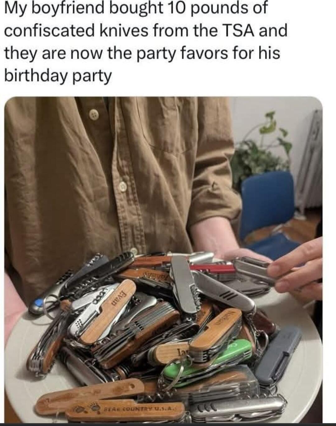 My boyfriend bought 10 pounds o confiscated knives from the TSA and they are now the party favors for his birthday party