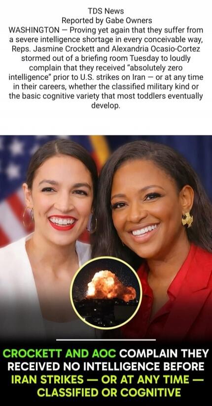 TDS News
Reported by Gabe Owners
WASHINGTON — Proving yet again that they suffer from a severe intelligence shortage in every conceivable way, Reps. Jasmine Crockett and Alexandria Ocasio-Cortez stormed out of a briefing room Tuesday to loudly complain that they received 