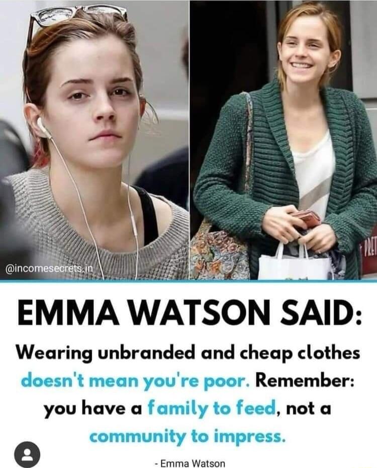 EMMA WATSON SAID Wearing unbranded and cheap clothes doesnt mean youre poor Remember you have a family to feed not a community to impress