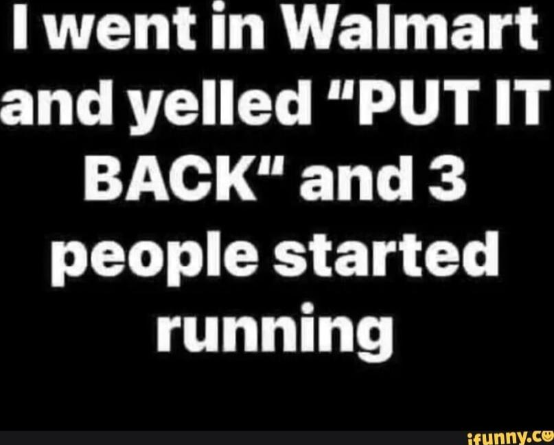 I went in Walmart and yelled 