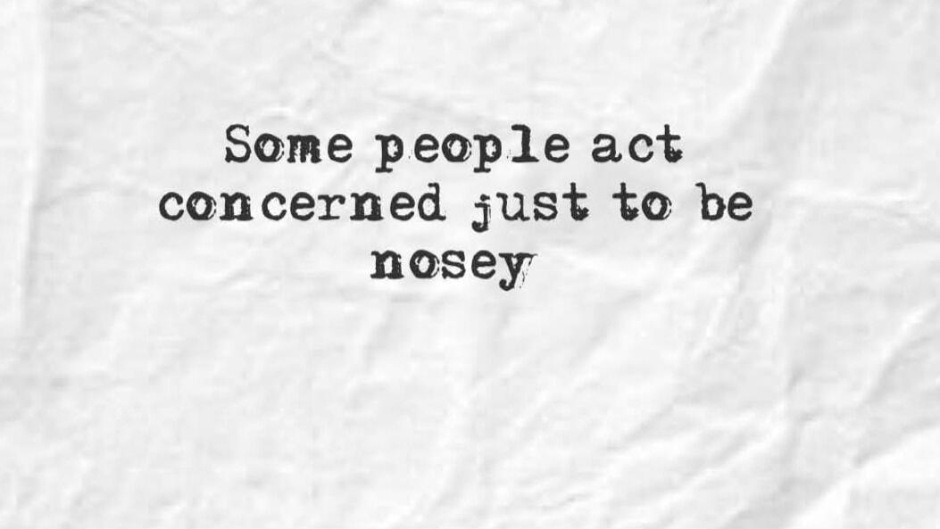 Some people act concerned just to be nosey