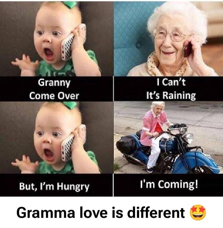 Granny Come Over
I Can't It's Raining
But, I'm Hungry
I'm Coming!
Gramma love is different 😍