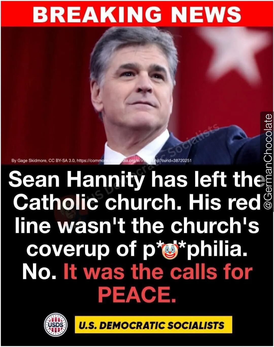 BREAKING NEWS Sean Hannity has left the Catholic church. His red line wasn't the church's coverup of p🤡dophilia. No. It was the calls for PEACE. U.S. DEMOCRATIC SOCIALISTS