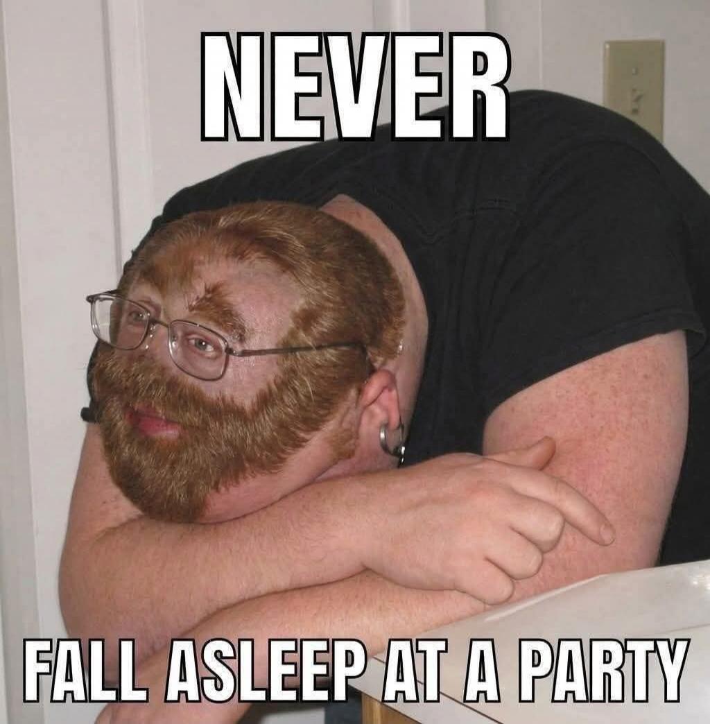 NEVER
FALL ASLEEP AT A PARTY