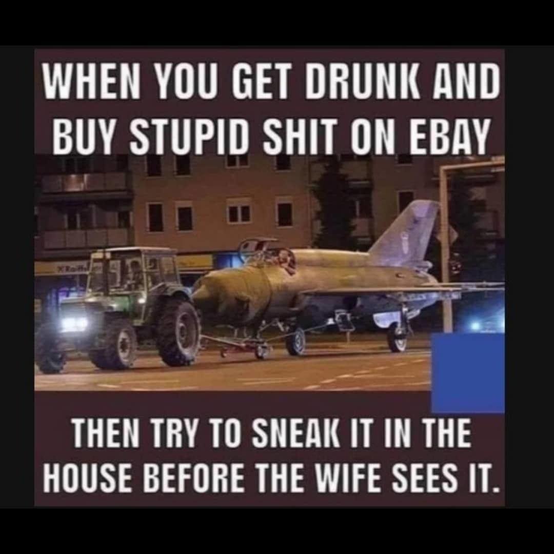 WHEN YOU GET DRUNK AND BUY STUPID SHIT ON EBAY_ THEN TRY TO SNEAK IT IN THE HOUSE BEFORE THE WIFE SEES IT