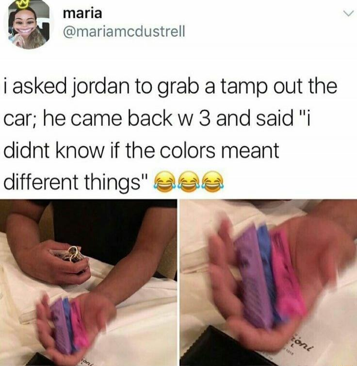 i asked jordan to grab a tampon out the car; he came back w 3 and said 