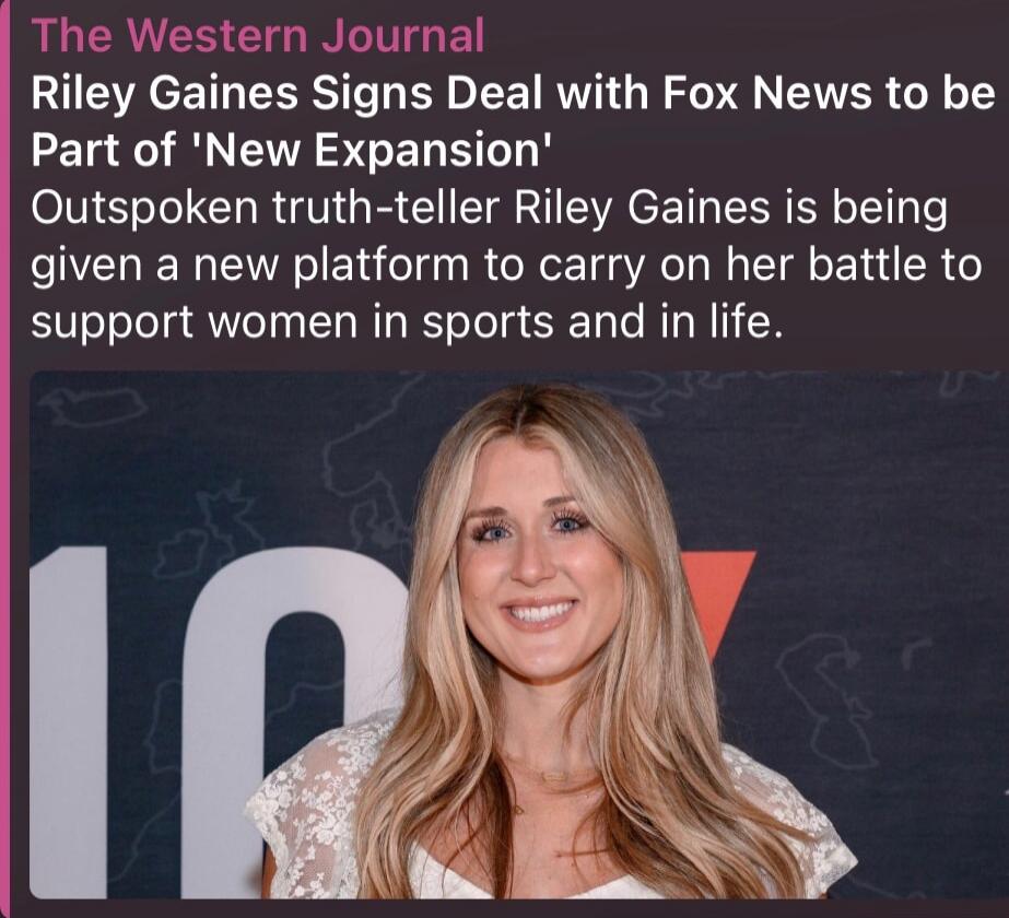 The Western Journal Riley Gaines Signs Deal with Fox News to be Part of 'New Expansion' Outsspoken truth-teller Riley Gaines is being given a new platform to carry on her battle to support women in sports and in life.
