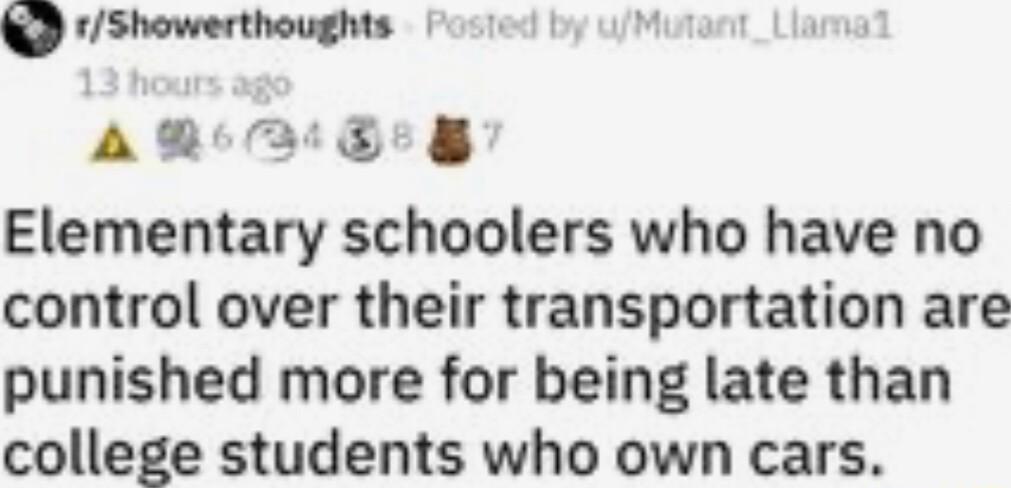 P 1Showerthoughts ABRRPY Elementary schoolers who have no control over their transportation are punished more for being late than college students who own cars