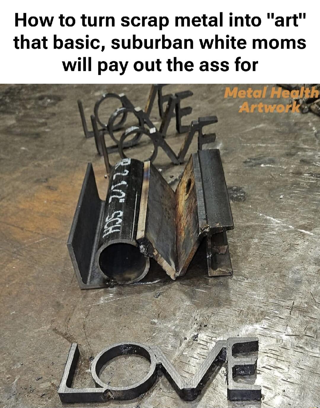 How to turn scrap metal into art that basic suburban white moms will pay out the ass for