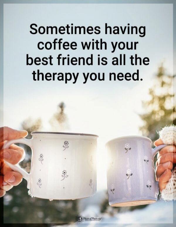 Sometimes having coffee with your best friend is all the therapy you need. Power of Positivity