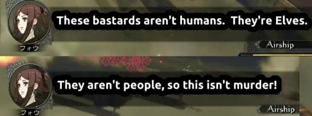 5 These bastards arent humans Theyre Elves Airship They arent people so this isnt murder