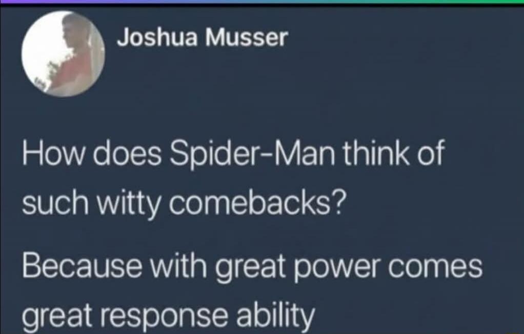 How does Spider-Man think of such witty comebacks? Because with great power comes great response ability