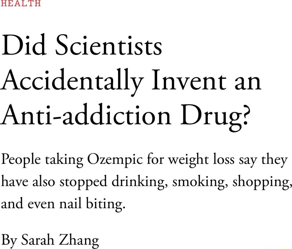 dbALTH Did Scientists Accidentally Invent an Anti addiction Drug People taking Ozempic for weight loss say they have also stopped drinking smoking shopping and even nail biting By Sarah Zhang