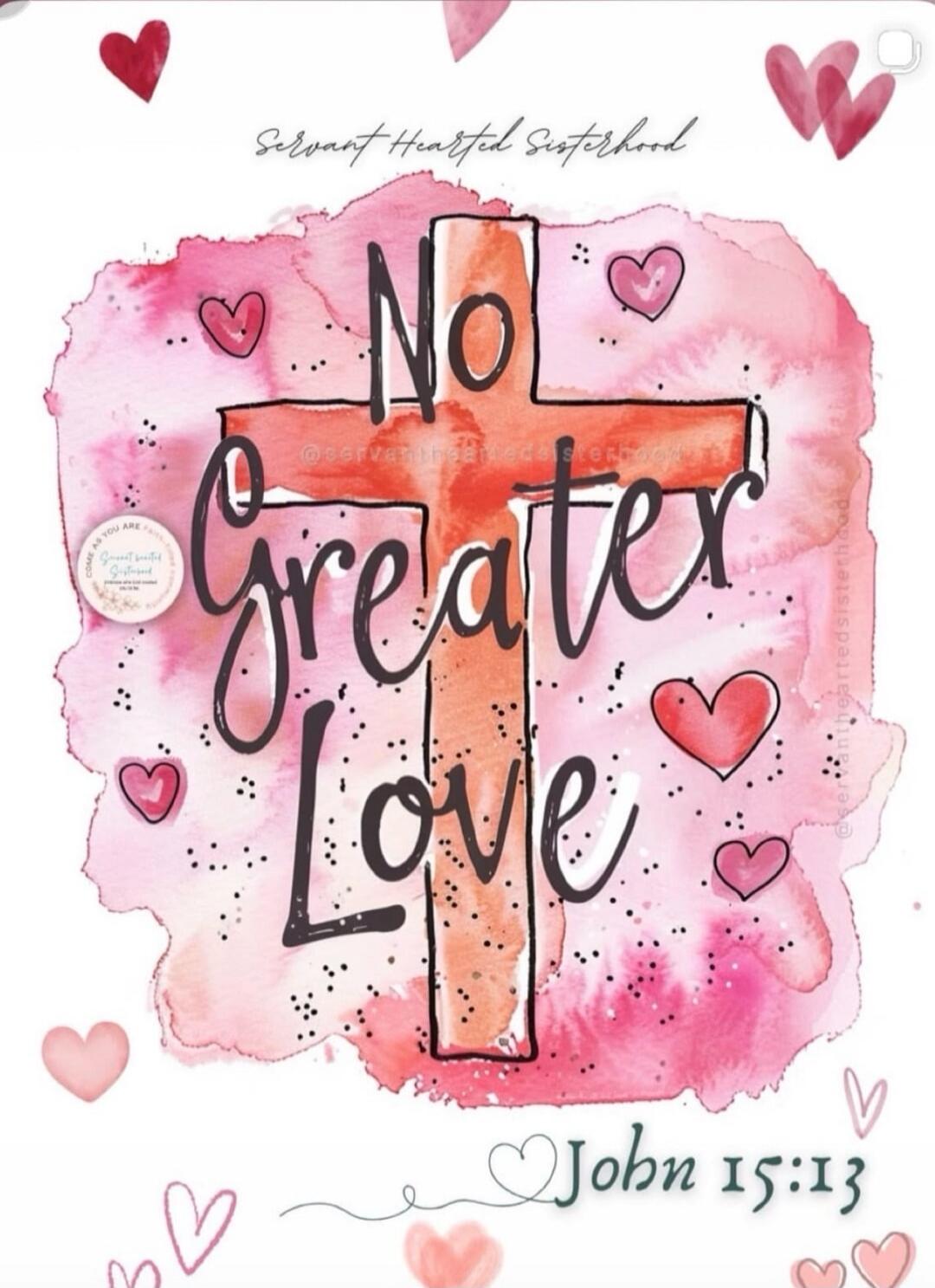 No Greater Love
 John 15:13
 Servant Hearted Sisterhood