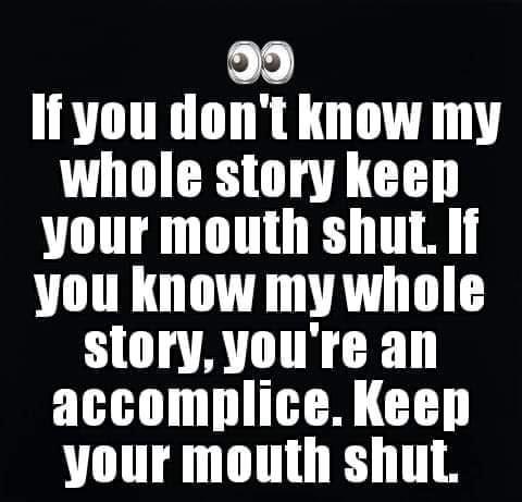 29 If you dont know my whole story keep your mouth shut If you know my whole storyyoure an T H T your mouth shut