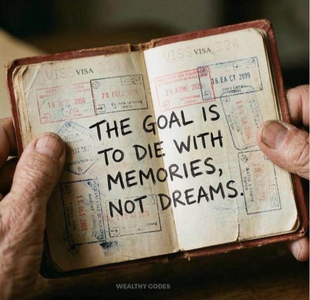 THE GOAL IS TO DIE WITH MEMORIES, NOT DREAMS. WEALTHY CODES