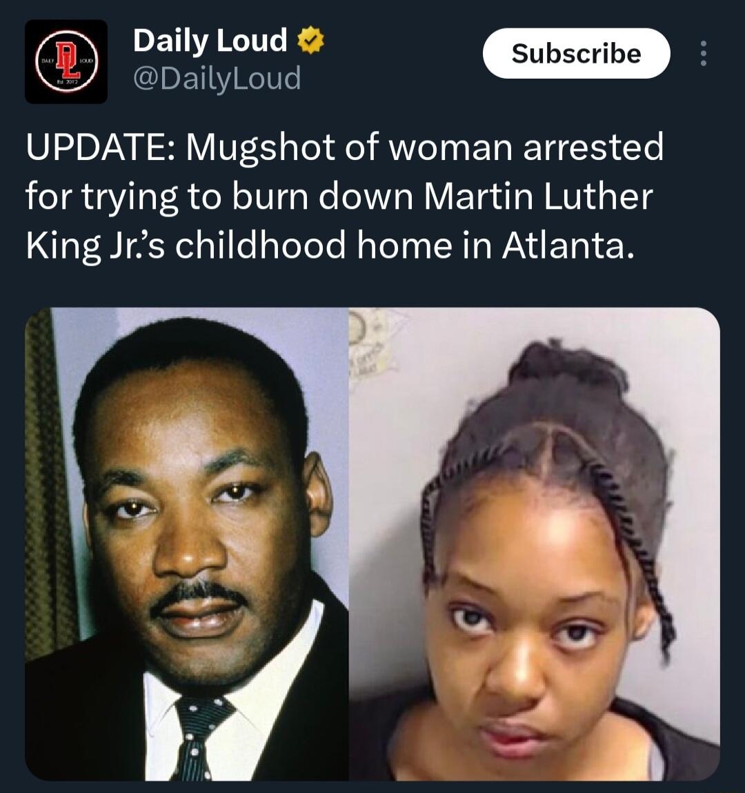 LETIREIT Subscvibe H DailyLoud UPDATE Mugshot of woman arrested for trying to burn down Martin Luther King Jrs childhood home in Atlanta
