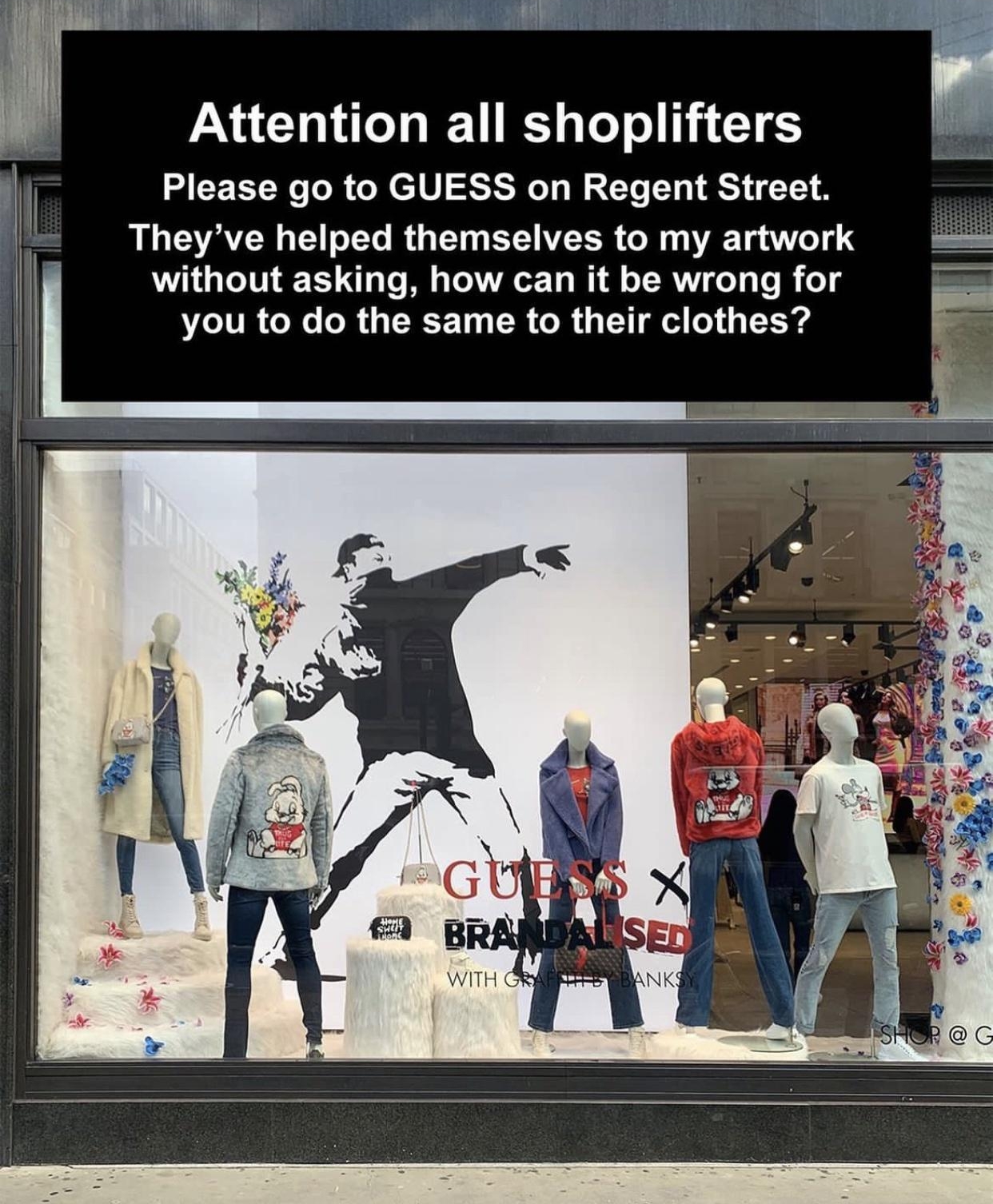 banksy e n Attention all shoplifters 1 Please go to GUESS on Regent Street Theyve helped themselves to my artwork ks without asking how can it be wrong for you to do the same to their clothes 3