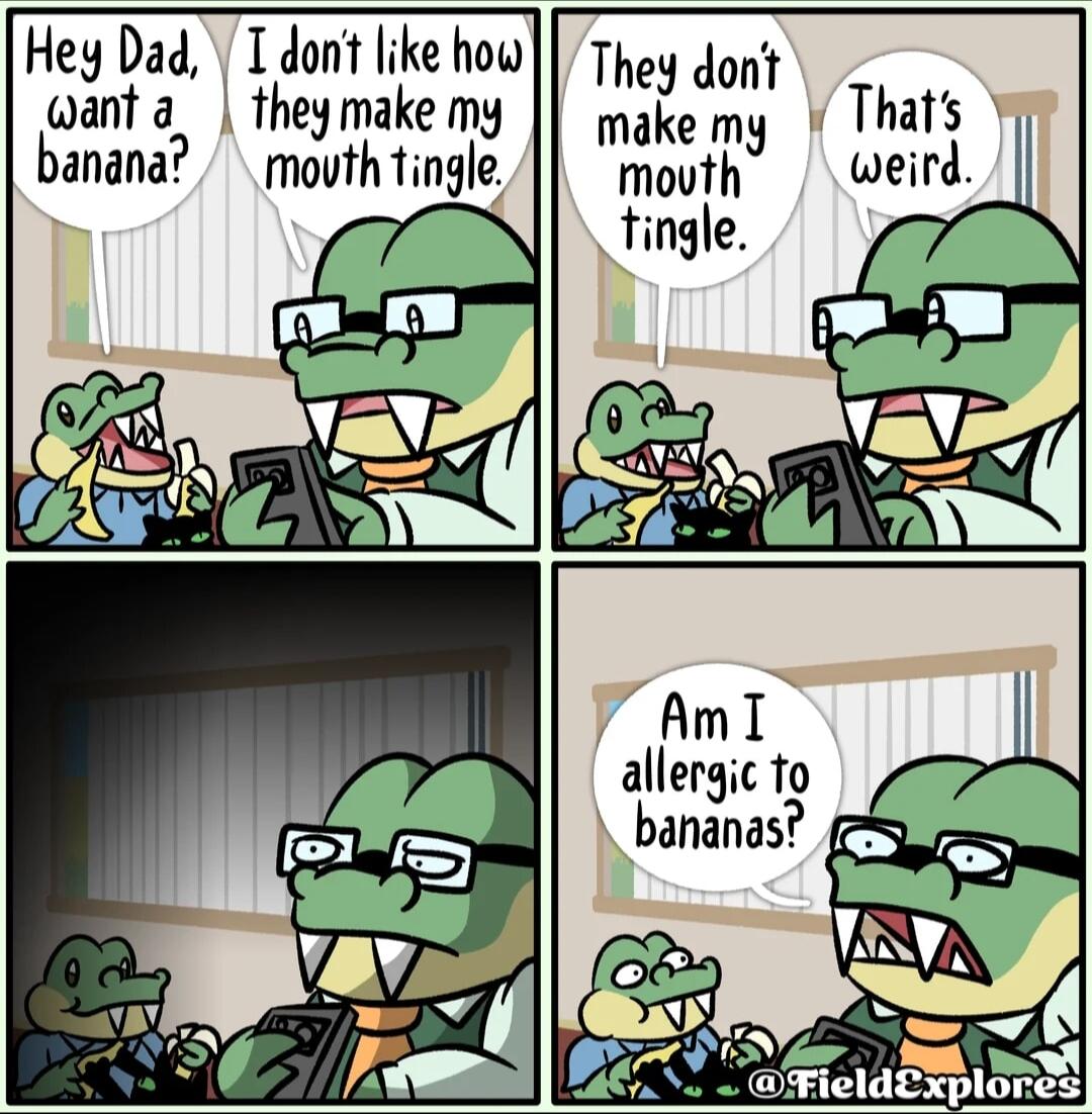 Hey Dad I dont like how want a_ they make my banana mouth tingle allergic 1o bananas