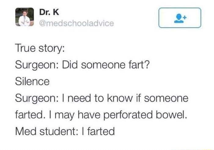 nnrl E True story Surgeon Did someone fart Silence Surgeon need to know if someone farted may have perforated bowel Med student farted