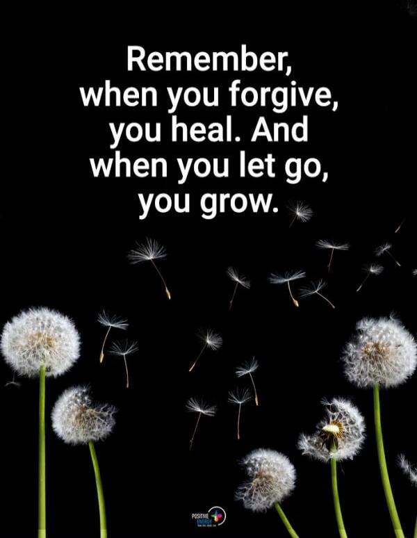 Remember, when you forgive, you heal. And when you let go, you grow.