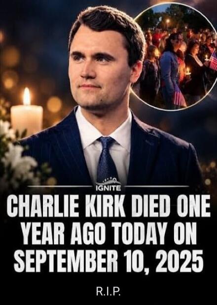 IGNITE CHARLIE KIRK DIED ONE YEAR AGO TODAY ON SEPTEMBER 10, 2025 R.I.P.