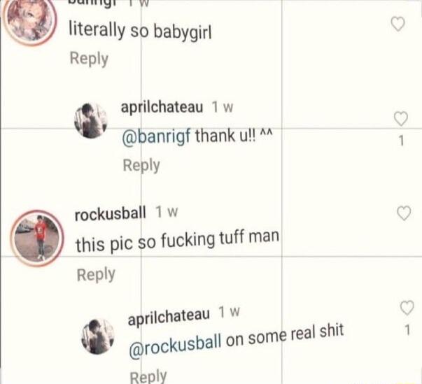 b aal a1 L8 literally so babygirl Reply m aprilchateau 1w banrigf thank u Reply rockusball 1w this pic so fucking tuff man Reply L aprilchateau W a rockusball on some real shit Rreply