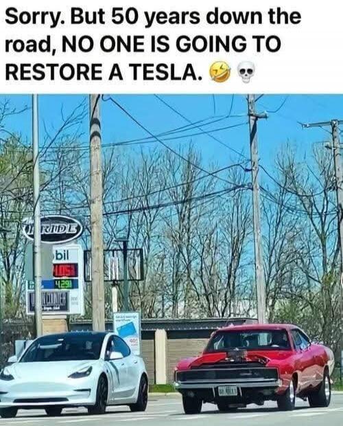 Sorry. But 50 years down the road, NO ONE IS GOING TO RESTORE A TESLA. 😂💀