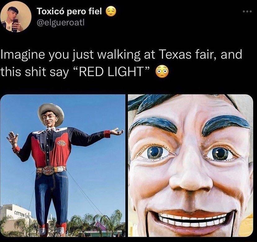 Toxic pero fiel EIEOECE 1 Imagine you just walking at Texas fair and this shit say RED LIGHT