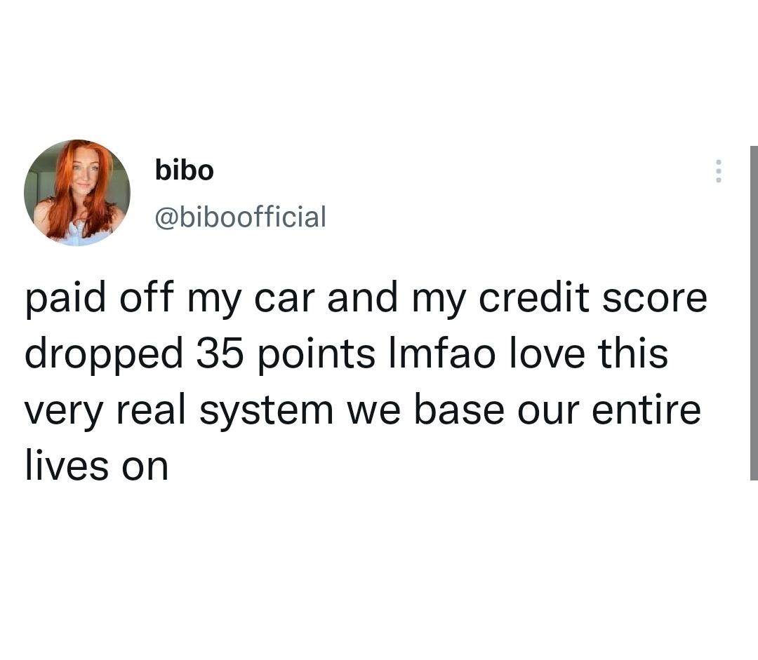 bibo biboofficial paid off my car and my credit score dropped 35 points Imfao love this very real system we base our entire lives on