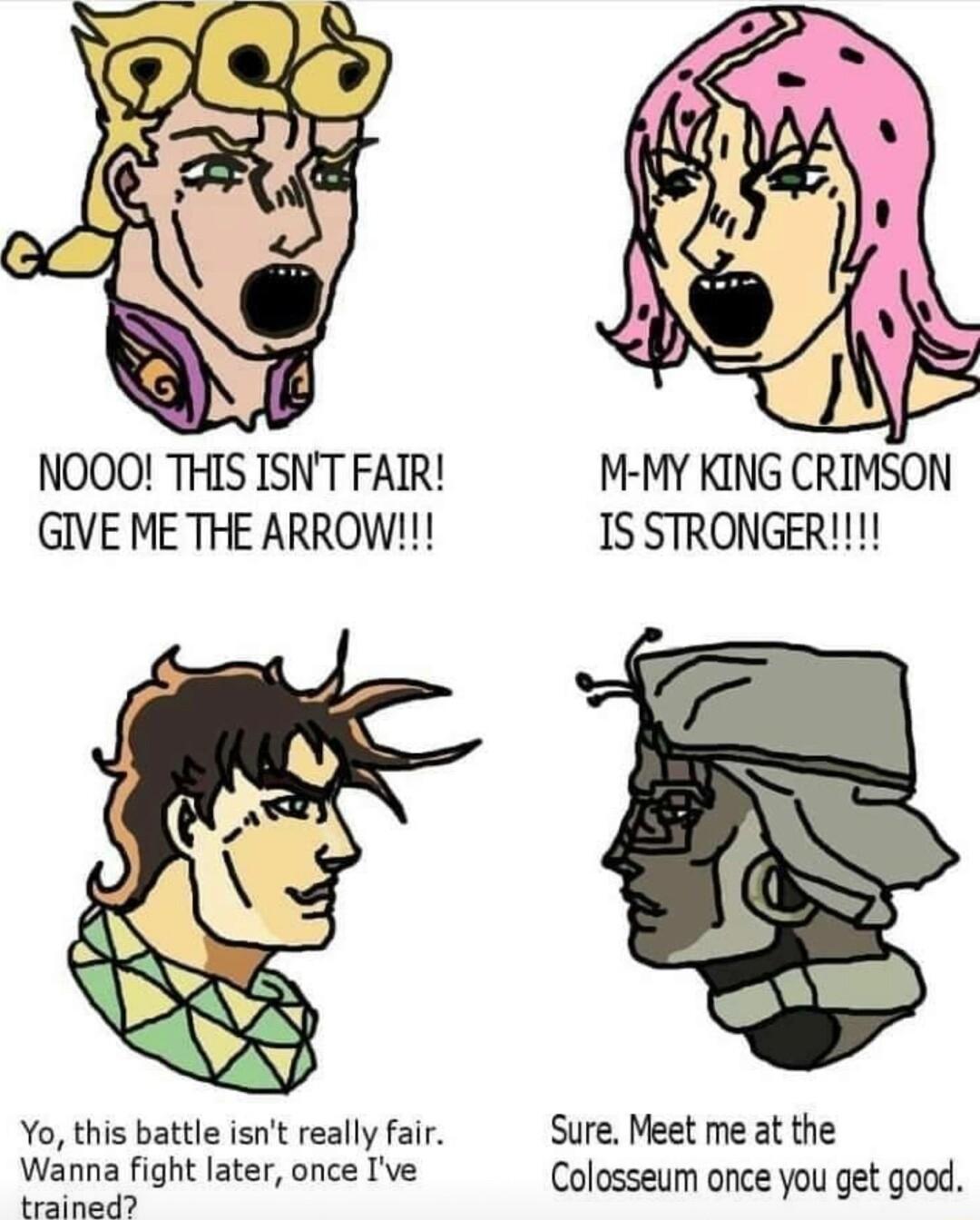 NOOO THIS ISNT FAIR M MY KING CRIMSON GIVE ME THE ARROW IS STRONGER Yo this battle isnt really fair Sure Meet me at the Wanna fight later once Ive Colosseum once you get good Seaton i