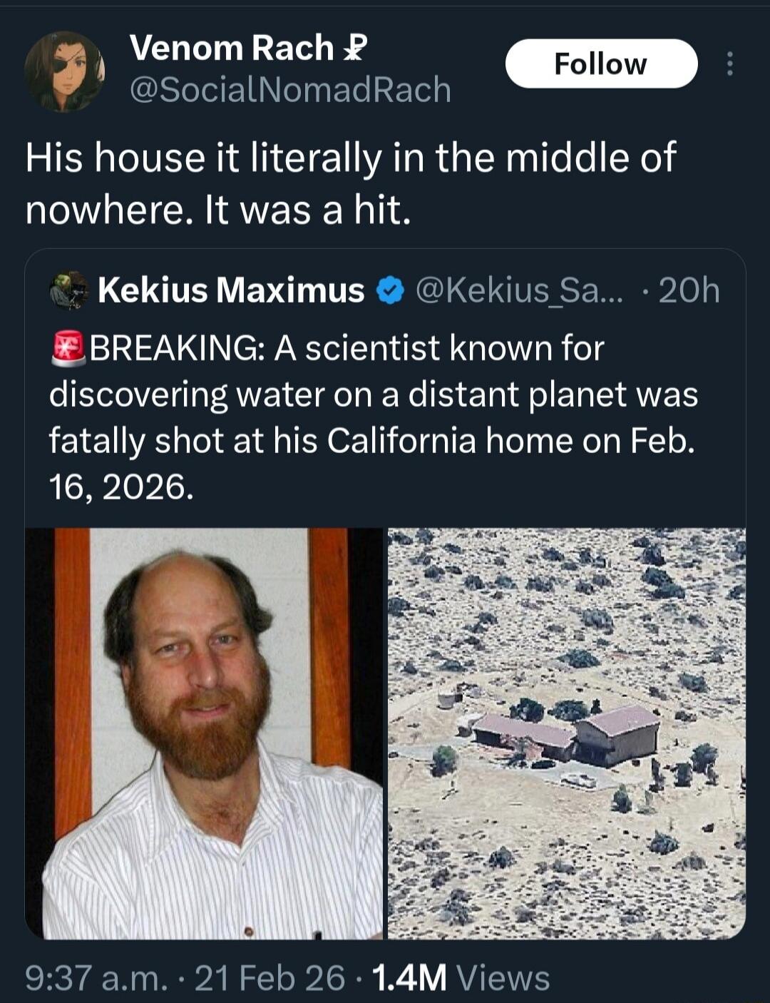 His house it literally in the middle of nowhere. It was a hit.\nBREAKING: A scientist known for discovering water on a distant planet was fatally shot at his California home on Feb. 16, 2026.