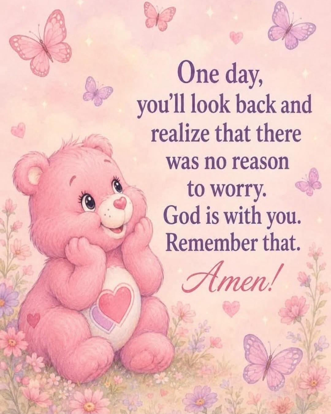 One day, you'll look back and realize that there was no reason to worry. God is with you. Remember that. Amen!