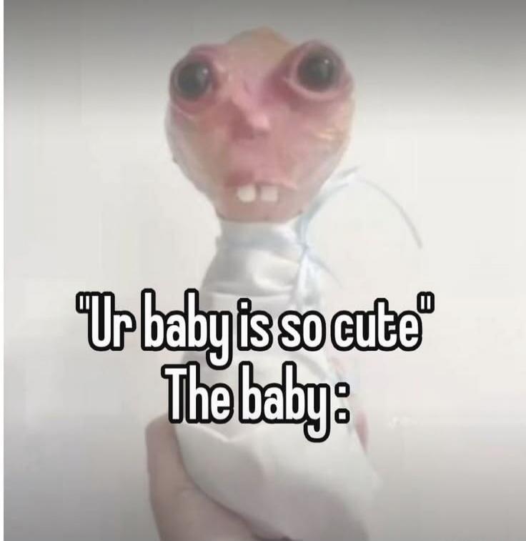Ur baby is so cute The baby: