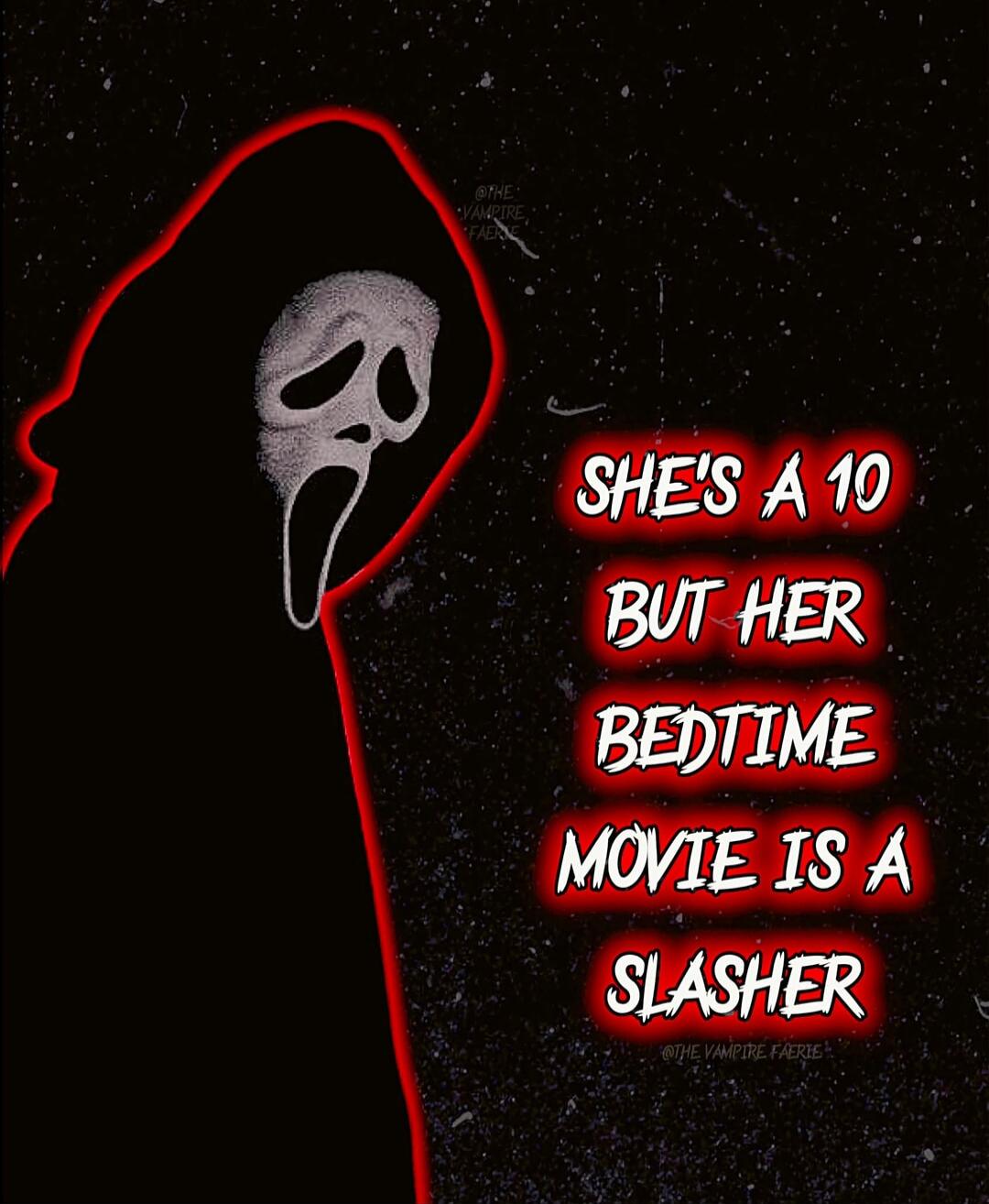 SHE'S A 10 BUT HER BEDTIME MOVIE IS A SLASHER